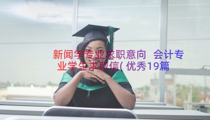 新闻学专业求职意向 会计专业学生求职信(优秀19篇)