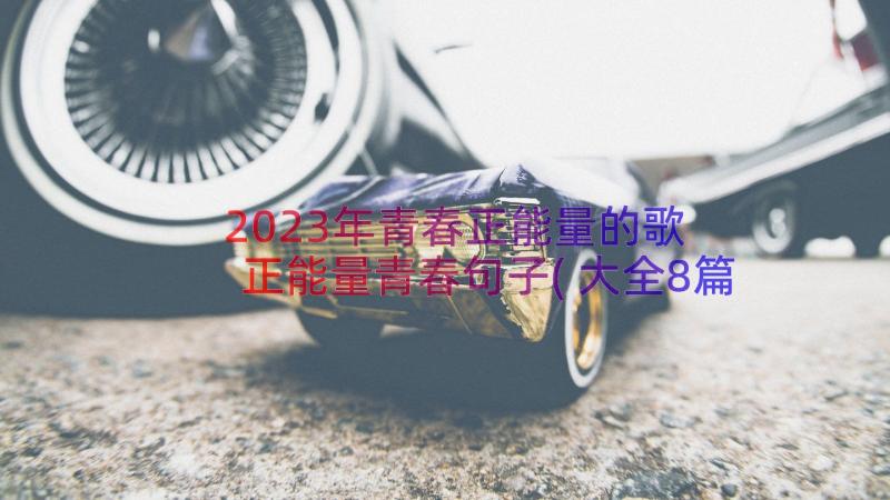 2023年青春正能量的歌 正能量青春句子(大全8篇)