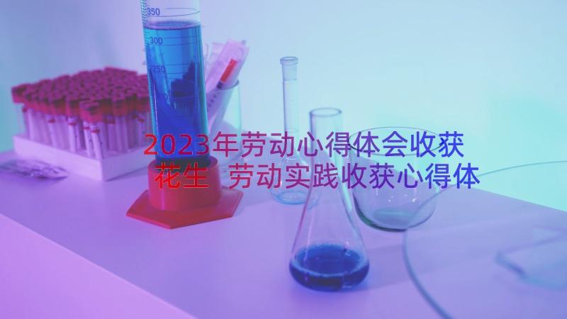 2023年劳动心得体会收获花生 劳动实践收获心得体会(优秀8篇)