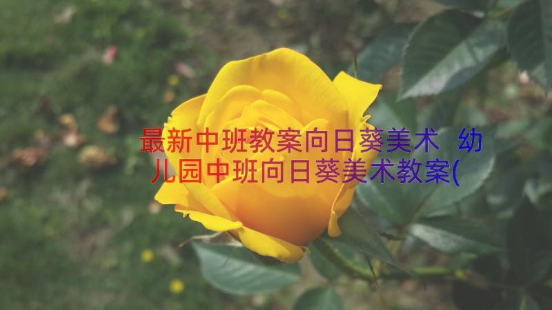 最新中班教案向日葵美术 幼儿园中班向日葵美术教案(精选8篇)