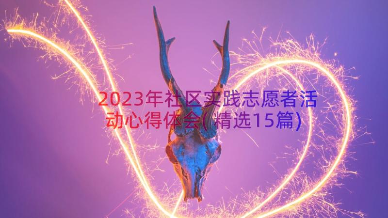 2023年社区实践志愿者活动心得体会(精选15篇)