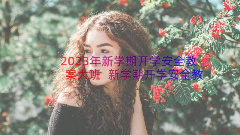 2023年新学期开学安全教案大班 新学期开学安全教案(优秀15篇)