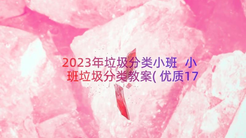 2023年垃圾分类小班 小班垃圾分类教案(优质17篇)