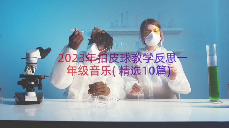 2023年拍皮球教学反思一年级音乐(精选10篇)