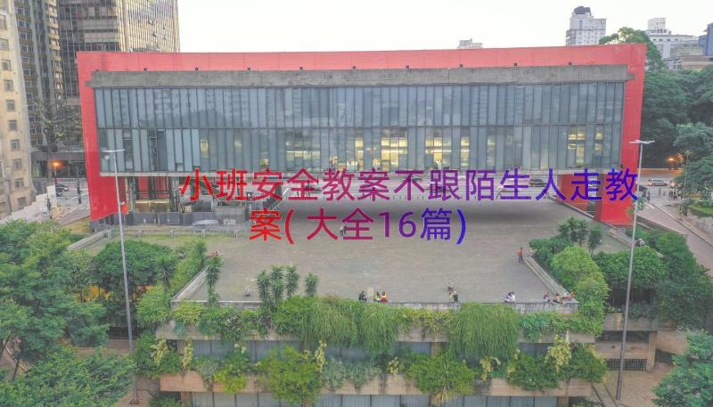 小班安全教案不跟陌生人走教案(大全16篇)