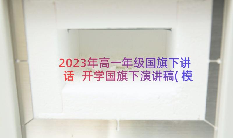 2023年高一年级国旗下讲话 开学国旗下演讲稿(模板11篇)