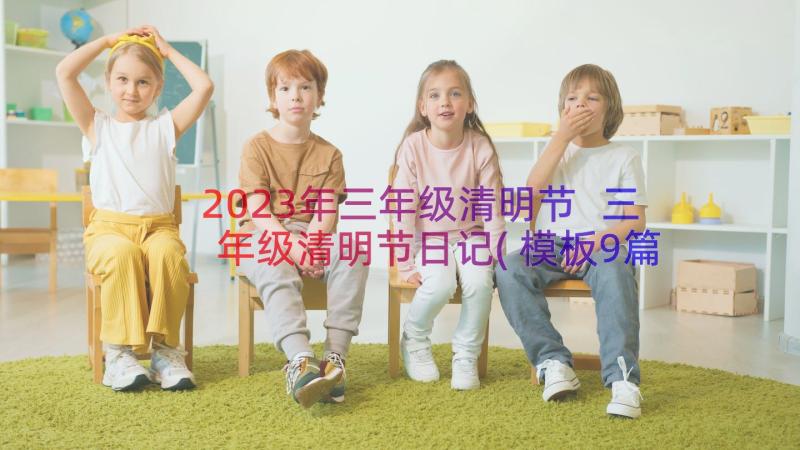 2023年三年级清明节 三年级清明节日记(模板9篇)