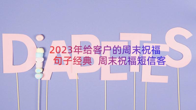 2023年给客户的周末祝福句子经典 周末祝福短信客户句子(模板8篇)