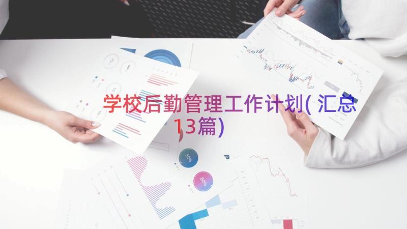 学校后勤管理工作计划(汇总13篇)