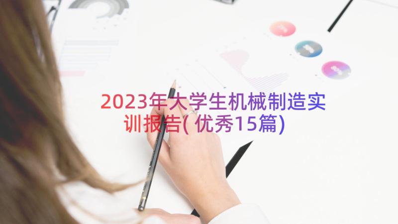 2023年大学生机械制造实训报告(优秀15篇)