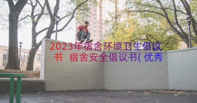 2023年宿舍环境卫生倡议书 宿舍安全倡议书(优秀9篇)