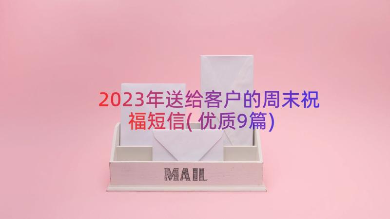 2023年送给客户的周末祝福短信(优质9篇)