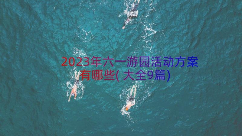 2023年六一游园活动方案有哪些(大全9篇)