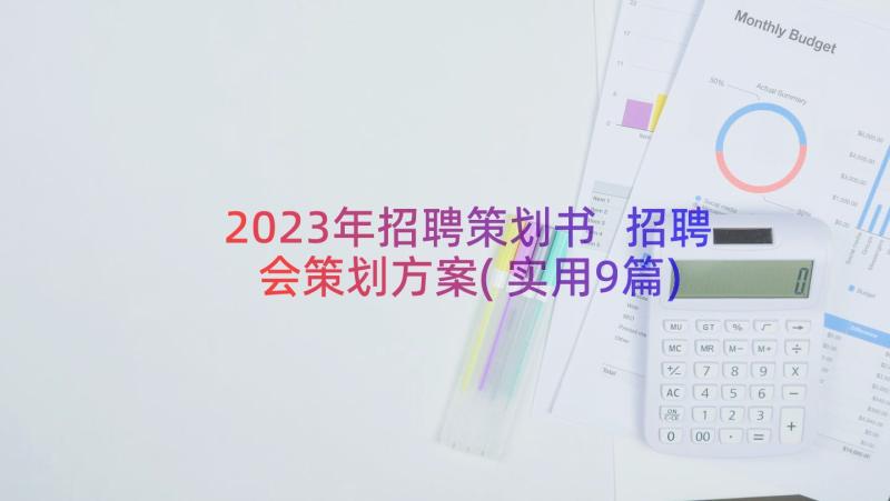 2023年招聘策划书 招聘会策划方案(实用9篇)