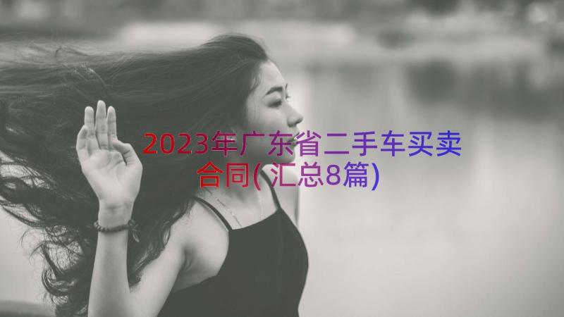 2023年广东省二手车买卖合同(汇总8篇)