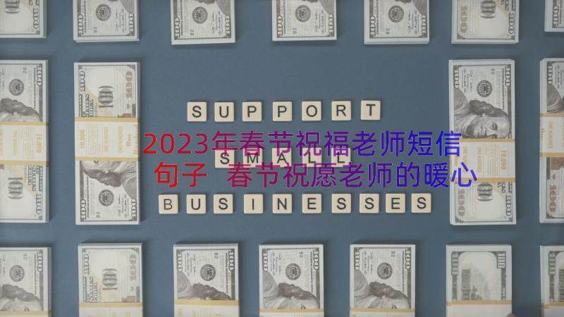 2023年春节祝福老师短信句子 春节祝愿老师的暖心祝福语(优质8篇)