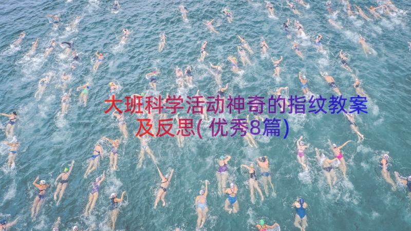 大班科学活动神奇的指纹教案及反思(优秀8篇)