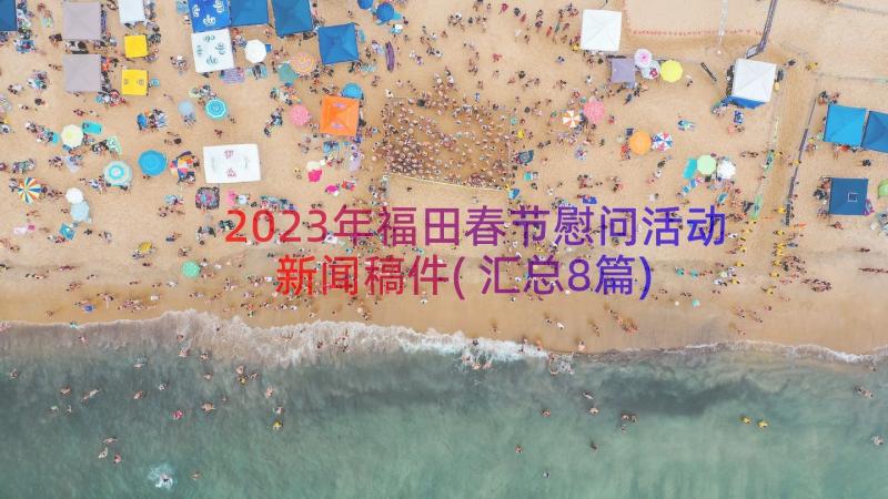 2023年福田春节慰问活动新闻稿件(汇总8篇)
