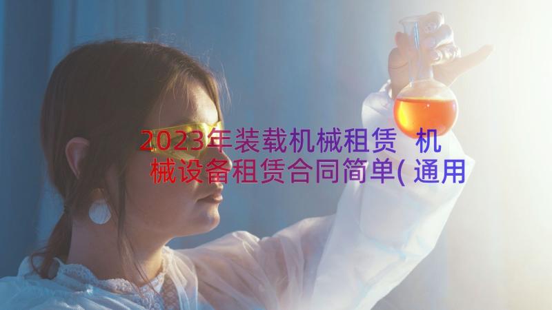 2023年装载机械租赁 机械设备租赁合同简单(通用20篇)