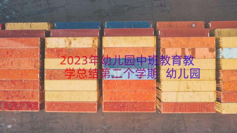 2023年幼儿园中班教育教学总结第二个学期 幼儿园大班第二学期教学总结(大全17篇)