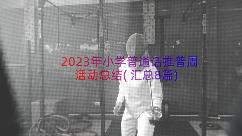 2023年小学普通话推普周活动总结(汇总8篇)