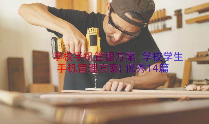 学校手机管理方案 学校学生手机管理方案(优秀14篇)