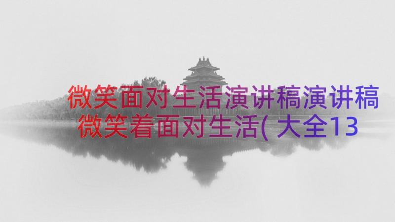 微笑面对生活演讲稿演讲稿 微笑着面对生活(大全13篇)