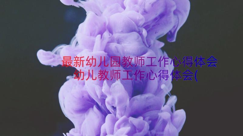 最新幼儿园教师工作心得体会 幼儿教师工作心得体会(汇总14篇)