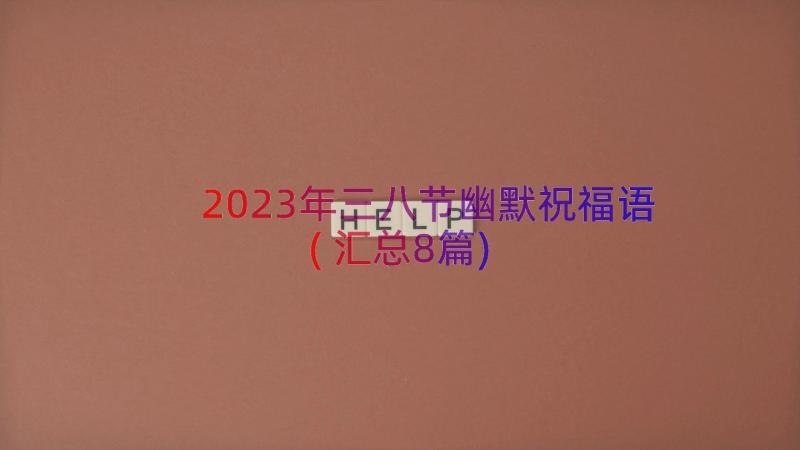 2023年三八节幽默祝福语(汇总8篇)