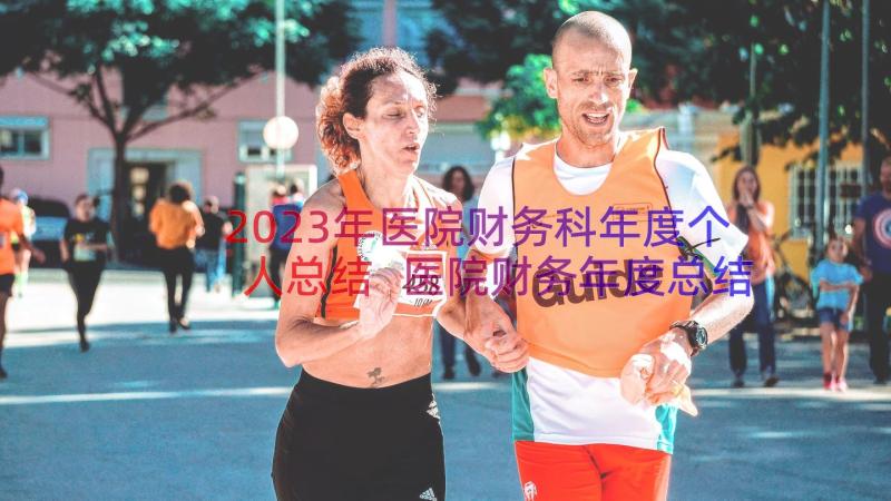 2023年医院财务科年度个人总结 医院财务年度总结(优秀13篇)