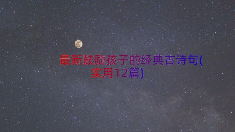 最新鼓励孩子的经典古诗句(实用12篇)