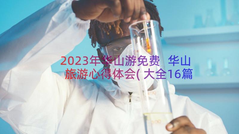 2023年华山游免费 华山旅游心得体会(大全16篇)