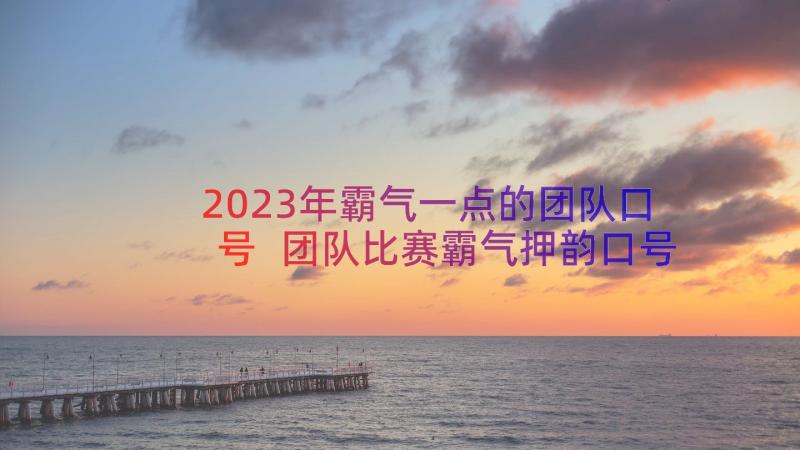 2023年霸气一点的团队口号 团队比赛霸气押韵口号(通用20篇)