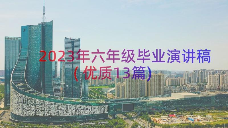 2023年六年级毕业演讲稿(优质13篇)