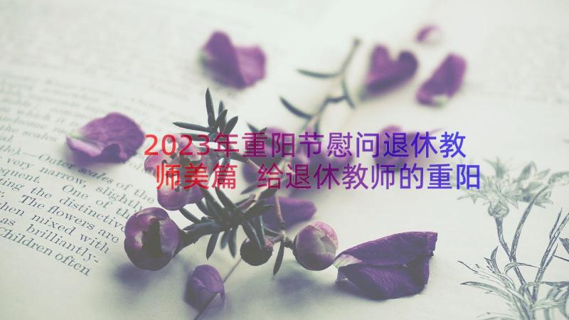 2023年重阳节慰问退休教师美篇 给退休教师的重阳节慰问信(模板8篇)