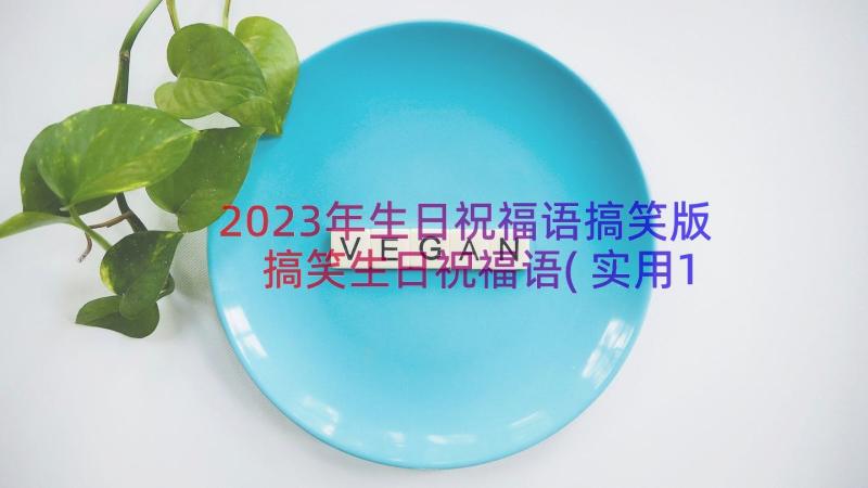 2023年生日祝福语搞笑版 搞笑生日祝福语(实用10篇)