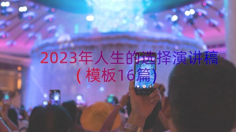 2023年人生的选择演讲稿(模板16篇)