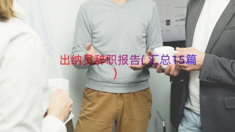 出纳员辞职报告(汇总15篇)