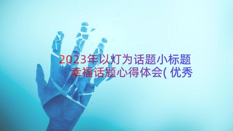 2023年以灯为话题小标题 幸福话题心得体会(优秀17篇)