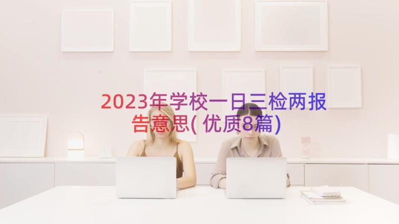 2023年学校一日三检两报告意思(优质8篇)