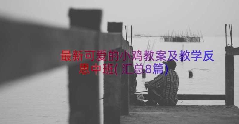 最新可爱的小鸡教案及教学反思中班(汇总8篇)