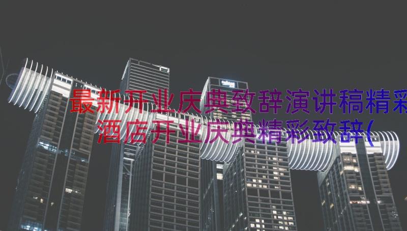 最新开业庆典致辞演讲稿精彩 酒店开业庆典精彩致辞(大全7篇)