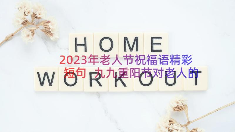 2023年老人节祝福语精彩短句 九九重阳节对老人的祝福子精彩(通用6篇)