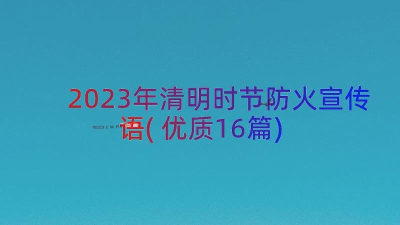 2023年清明时节防火宣传语(优质16篇)