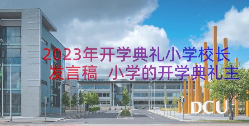 2023年开学典礼小学校长发言稿 小学的开学典礼主持词(优质15篇)