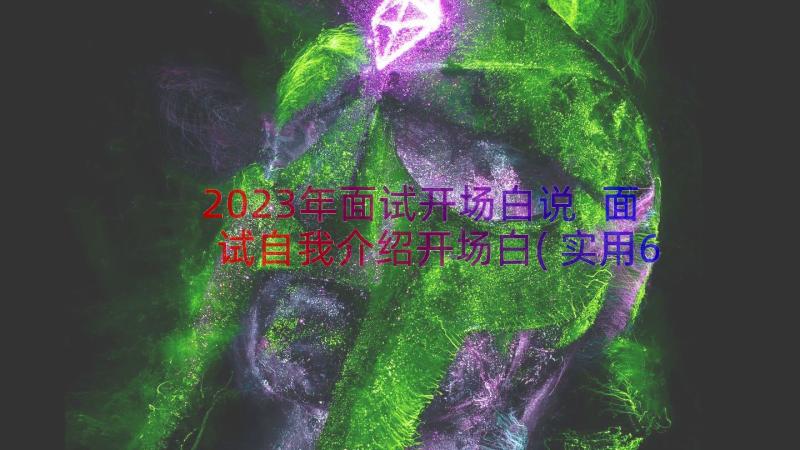 2023年面试开场白说 面试自我介绍开场白(实用6篇)