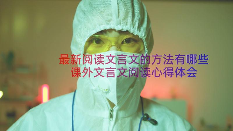 最新阅读文言文的方法有哪些 课外文言文阅读心得体会(通用12篇)