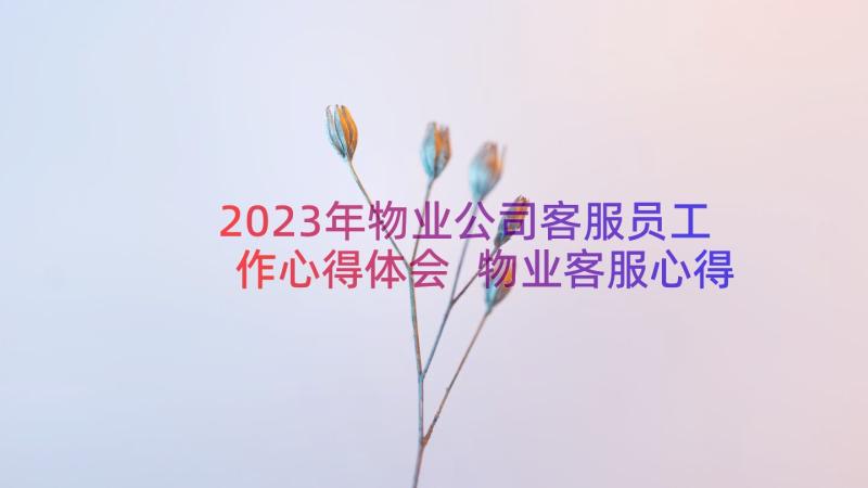 2023年物业公司客服员工作心得体会 物业客服心得体会(通用12篇)