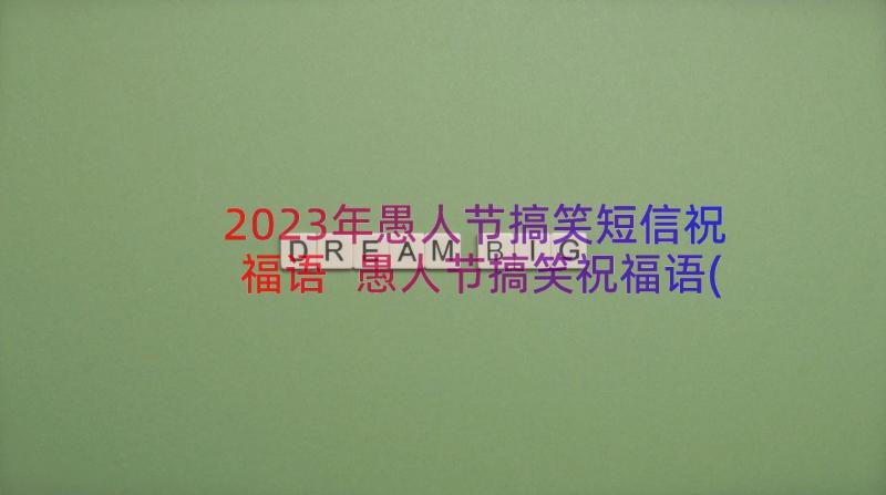 2023年愚人节搞笑短信祝福语 愚人节搞笑祝福语(大全15篇)