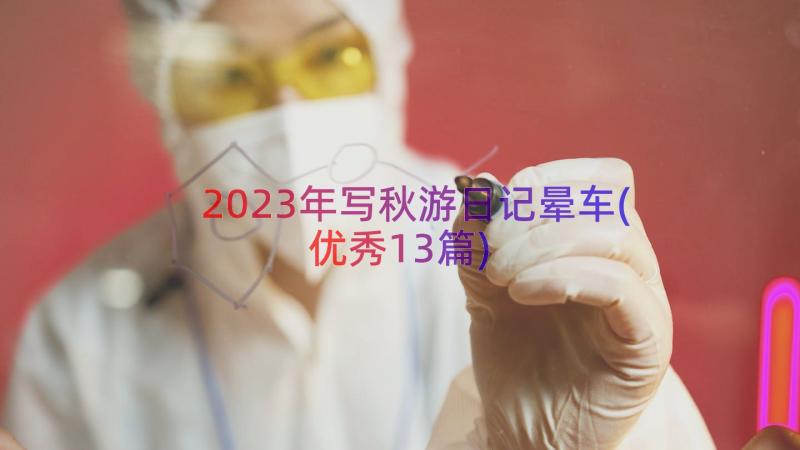 2023年写秋游日记晕车(优秀13篇)